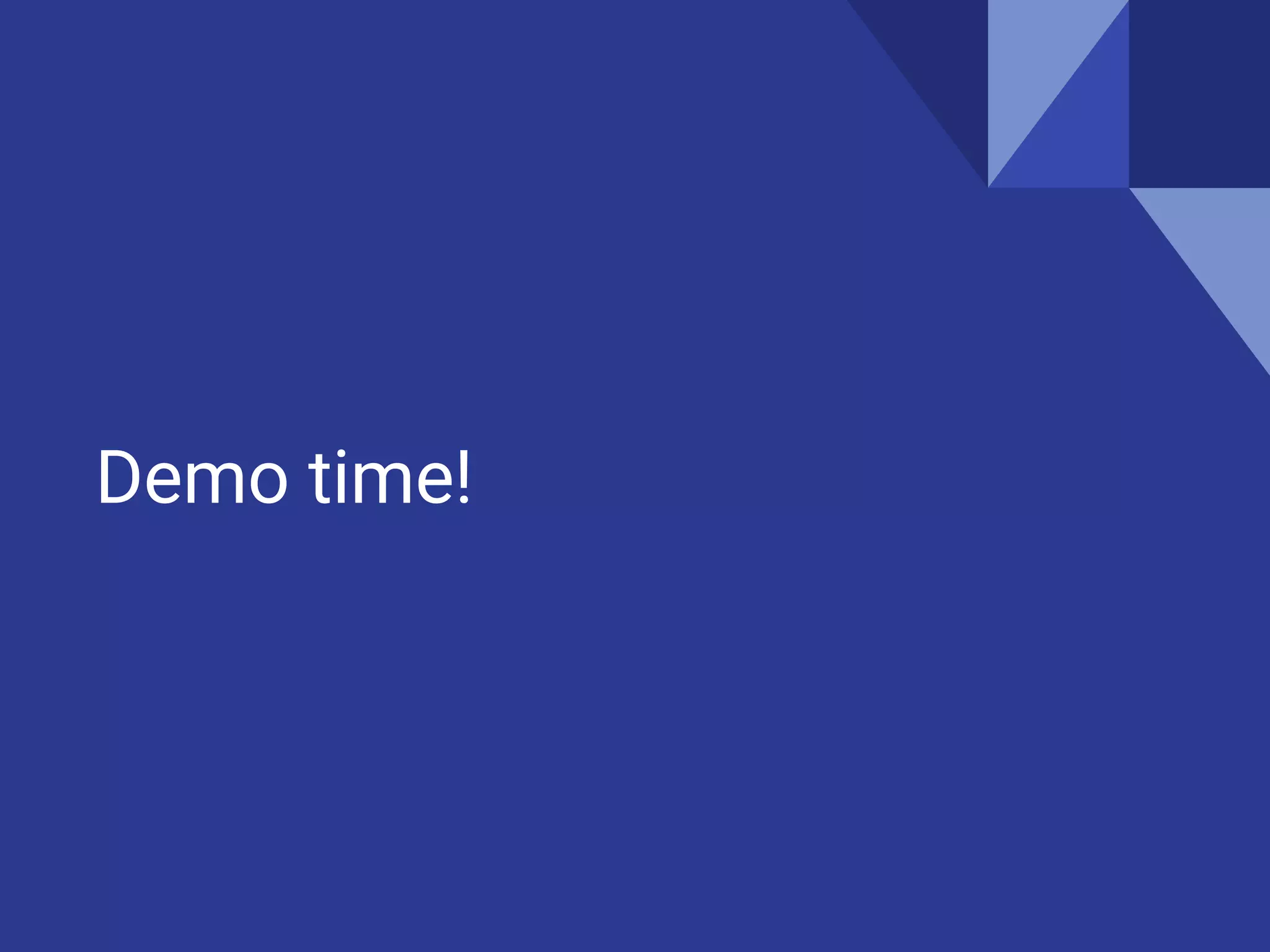 Demo time!
 