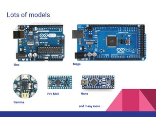 Uno Mega
Nano
Gemma
Pro Mini
Lots of models
and many more...
 