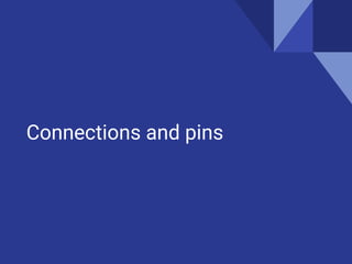 Connections and pins
 
