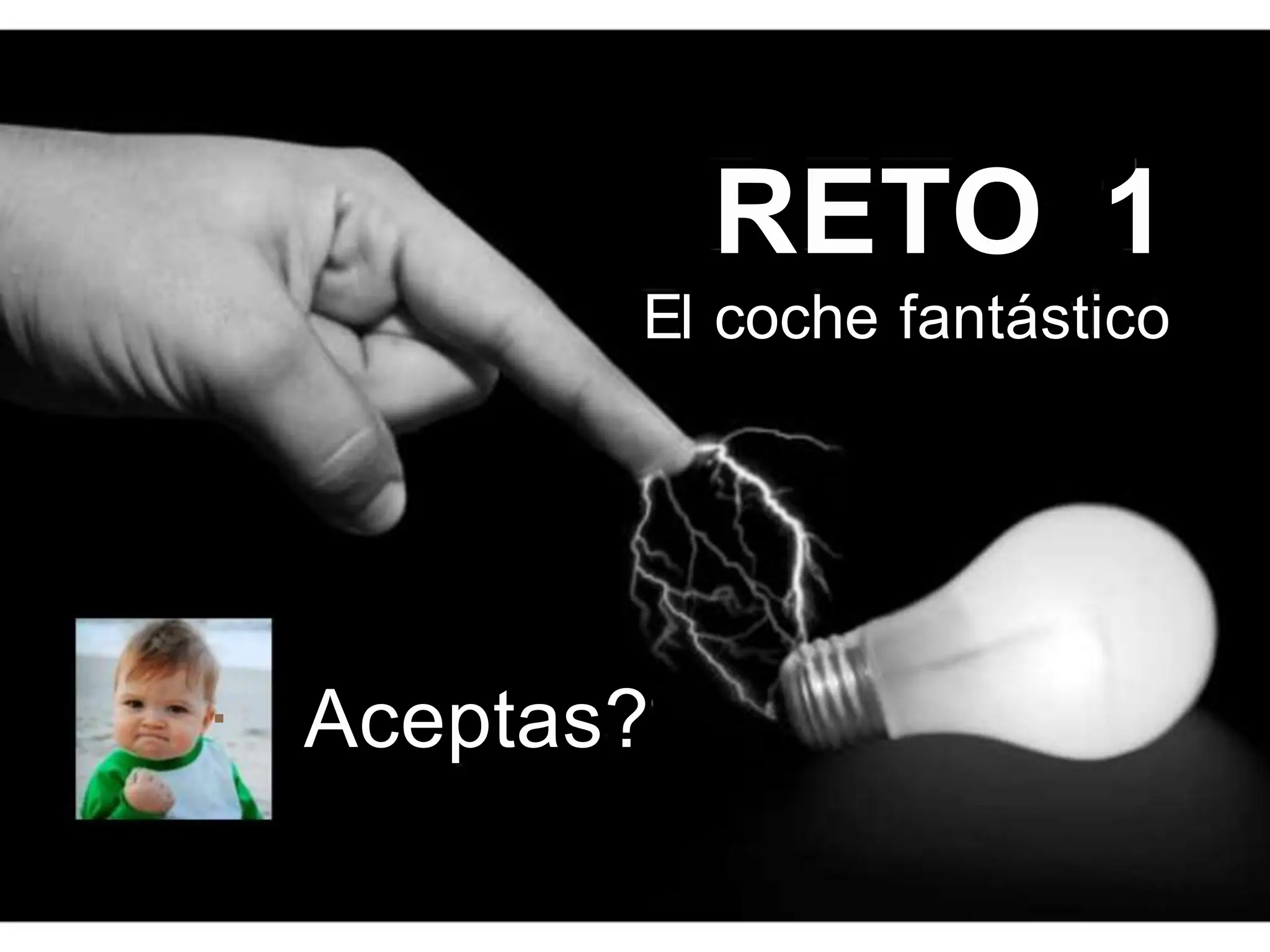 RETO 1
El coche fantástico
· Aceptas?
 