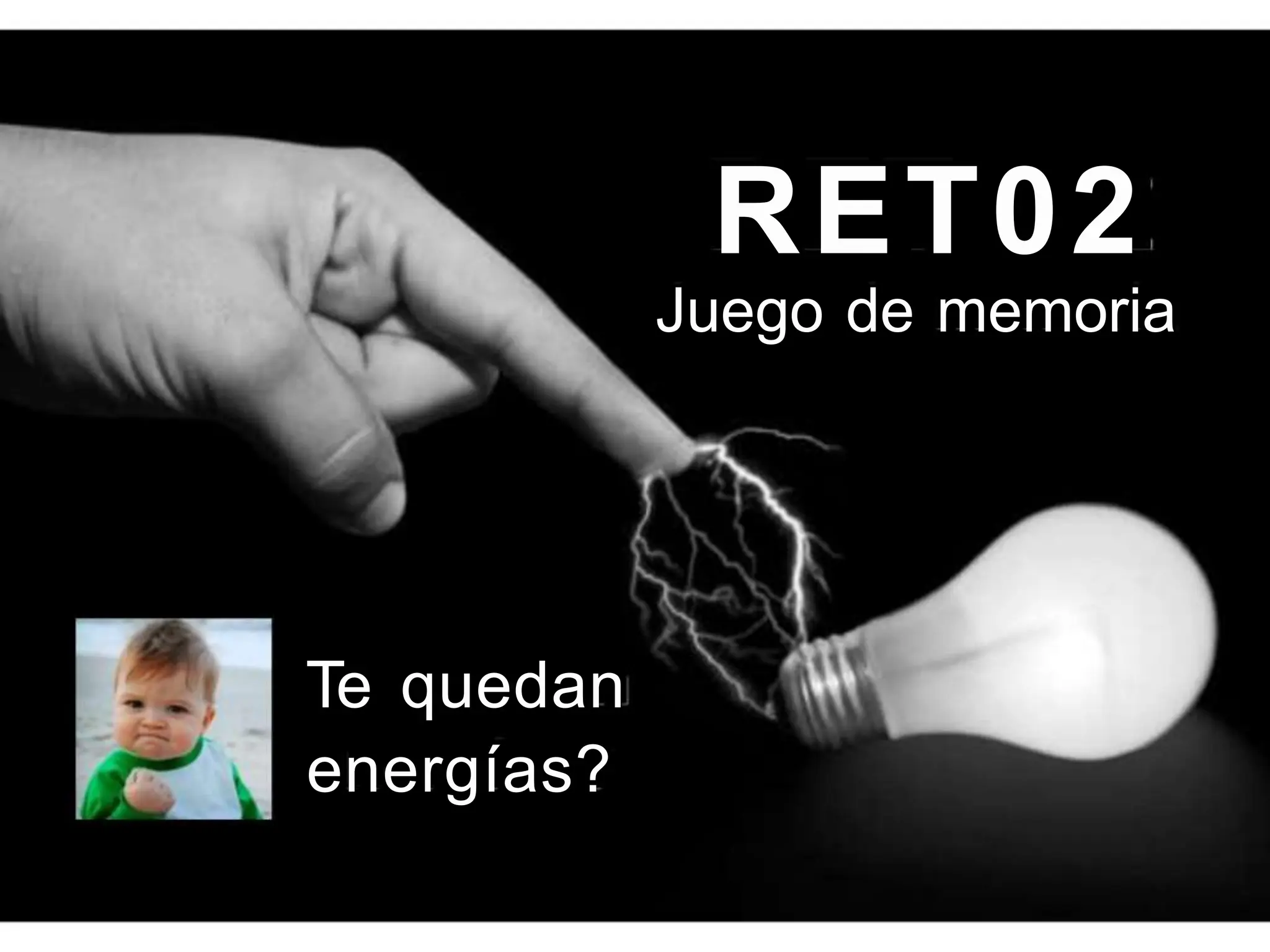 RET02
Juego de memoria
Te quedan
energías?
 