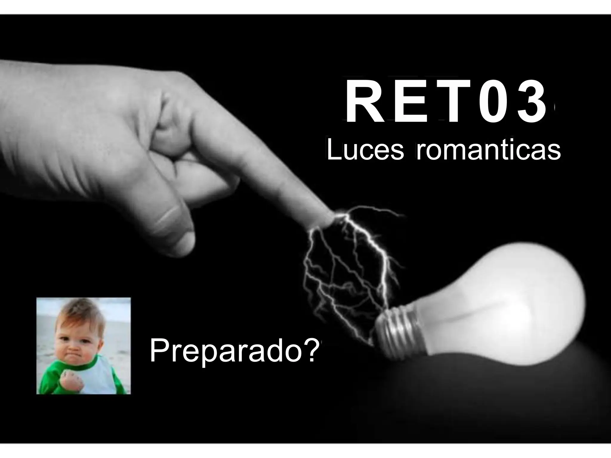 RET03
Luces romanticas
Preparado?
 