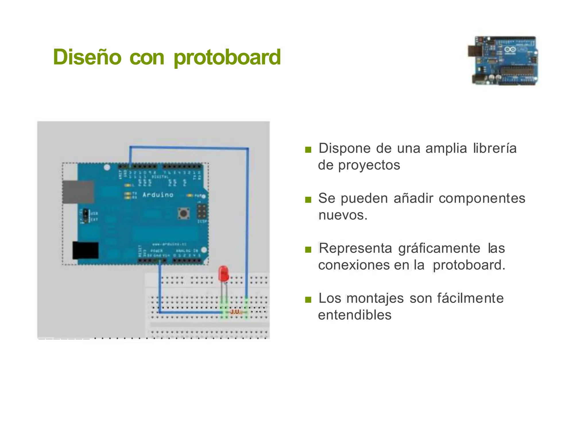 Diseño con protoboard
■ Dispone de una amplia librería
de proyectos
■ Se pueden añadir componentes
nuevos.
.K
..
H
■ Representa gráficamente las
conexiones en la protoboard.
■ Los montajes son fácilmente
entendibles
........................
J.U.. • • • •
-------························
 