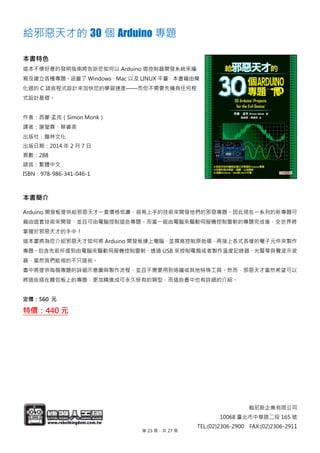 翰尼斯企業有限公司
10068 臺北市中華路二段 165 號
TEL:(02)2306-2900 FAX:(02)2306-2911
給邪惡天才的 30 個 Arduino 專題
本書特色
這本不懷好意的發明指南將告訴您如何以 Arduino 微控制器開發系統來編
寫及建立各種專題。涵蓋了 Windows、Mac 以及 LINUX 平臺，本書藉由簡
化過的 C 語言程式設計來加快您的學習速度——而您不需要先擁有任何程
式設計基礎。
作者：西蒙‧孟克（Simon Monk）
譯者：謝瑩霖、蔡睿烝
出版社：馥林文化
出版日期：2014 年 2 月 7 日
頁數：288
語言：繁體中文
ISBN：978-986-341-046-1
本書簡介
Arduino 開發板提供給邪惡天才一套價格低廉、容易上手的技術來開發他們的邪惡專題。因此現在一系列的新專題可
藉由這套技術來開發，並且可由電腦控制這些專題。而當一組由電腦來驅動伺服機控制雷射的專題完成後，全世界將
掌握於邪惡天才的手中！
這本書將為您介紹邪惡天才如何將 Arduino 開發板連上電腦，並撰寫控制原始碼，再接上各式各樣的電子元件來製作
專題。包含先前所提到由電腦來驅動伺服機控制雷射、透過 USB 來控制電扇或者製作溫度記錄器、光豎琴與聲波示波
器，當然我們能做的不只這些。
書中將提供每個專題的詳細示意圖與製作流程，並且不需要用到烙鐵或其他特殊工具。然而，邪惡天才當然希望可以
將這些插在麵包板上的專題，更加精進成可永久保有的類型，而這些書中也有詳細的介紹。
定價：560 元
特價：440 元
第 23 頁，共 27 頁
 