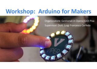 Workshop: Arduino for Makers
DAY #1 – SESSION #4
STRUMENTI SW PER LA PROTOTIPAZIONE ELETTRONICA:
VIPER, THE PYTHON IOT DESIGN
SUITE FOR EMBEDDED SYSTEMS
 