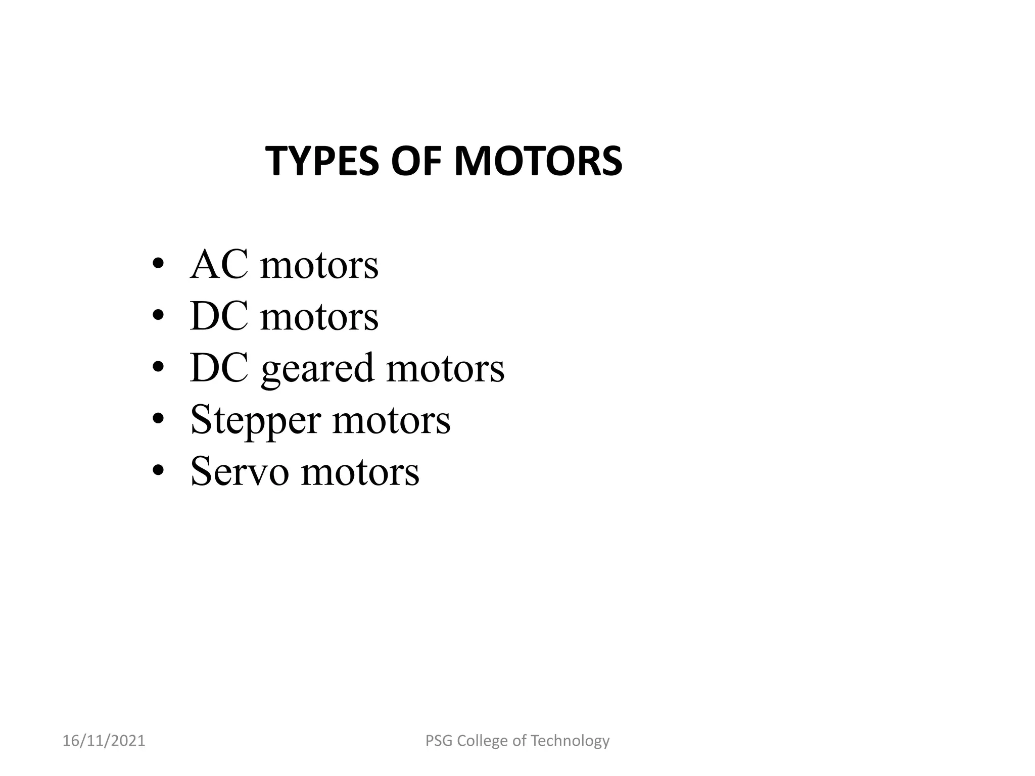 16/11/2021 PSG College of Technology
TYPES OF MOTORS
• AC motors
• DC motors
• DC geared motors
• Stepper motors
• Servo motors
 