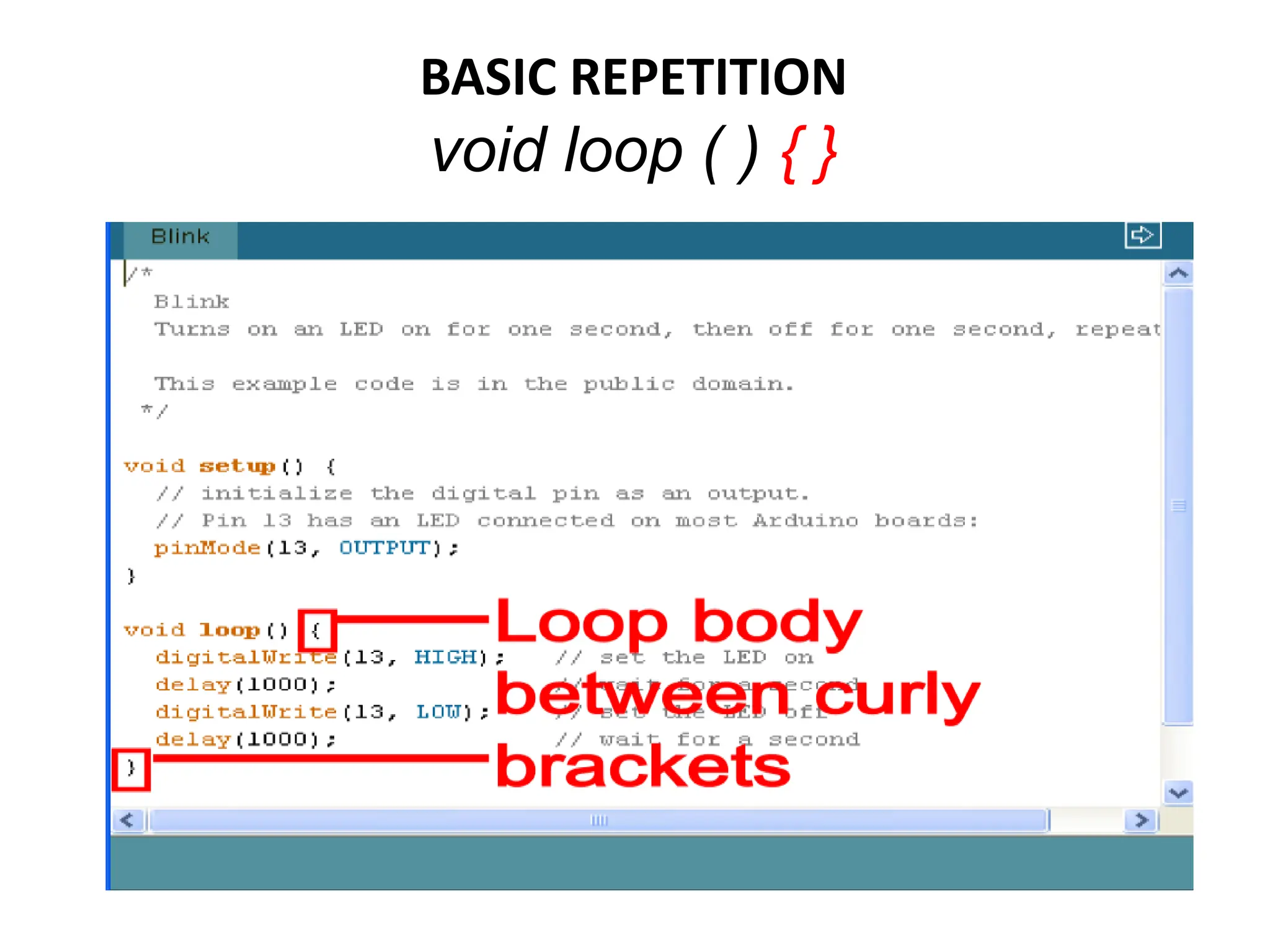 BASIC REPETITION
void loop ( ) { }
 