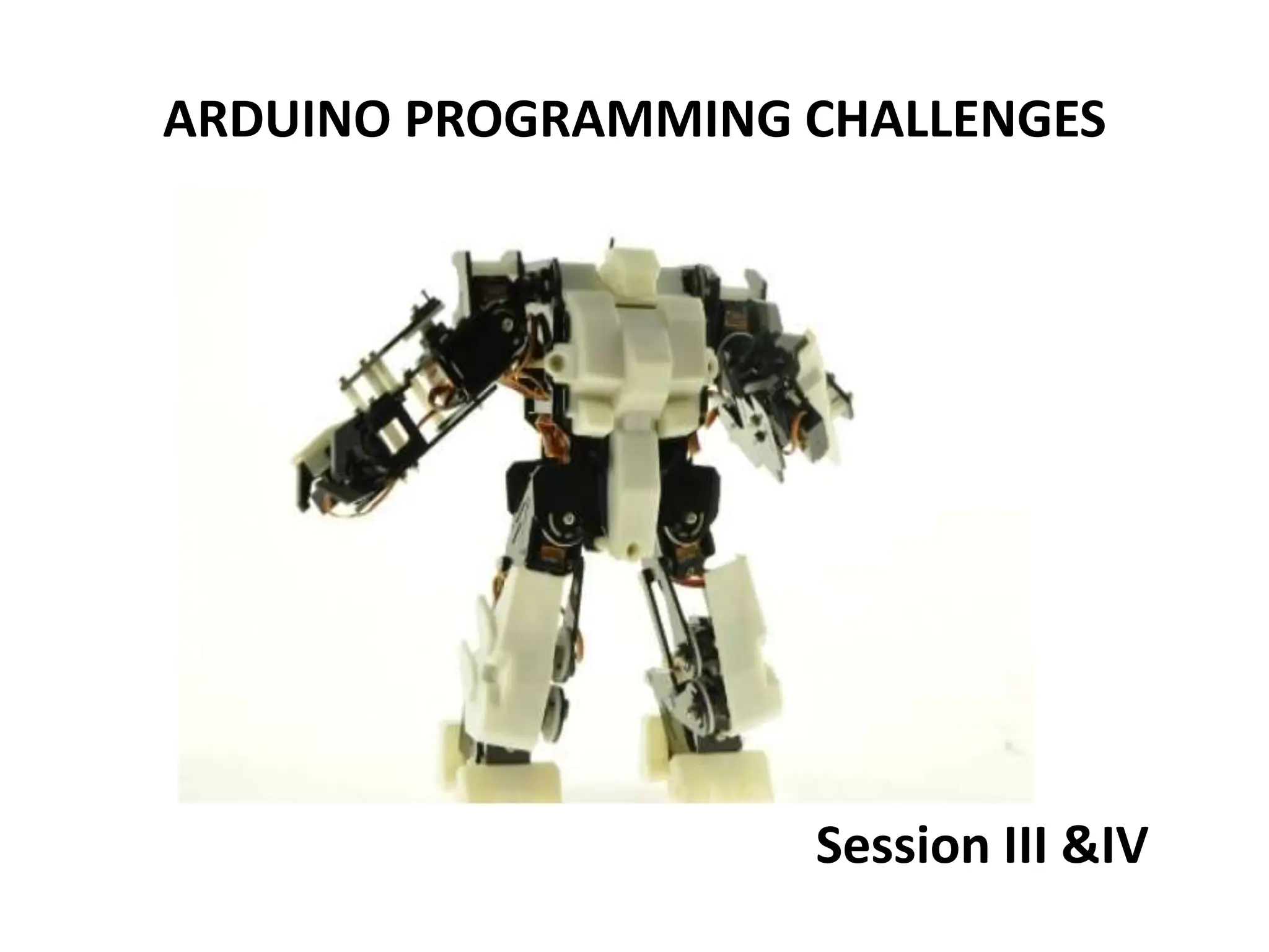 ARDUINO PROGRAMMING CHALLENGES
Session III &IV
 