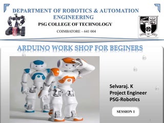 COIMBATORE – 641 004
SESSION 1
PSG COLLEGE OF TECHNOLOGY
1
Selvaraj. K
Project Engineer
PSG-Robotics
 