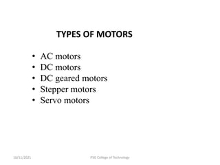 16/11/2021 PSG College of Technology
TYPES OF MOTORS
• AC motors
• DC motors
• DC geared motors
• Stepper motors
• Servo motors
 