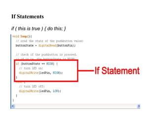 If Statements
if ( this is true ) { do this; }
 