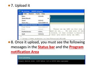 7. Upload it
8. Once it upload, you must see the following
messages in the Status bar and the Program
notification Area
 