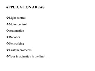 APPLICATION AREAS
Light control
Motor control
Automation
Robotics
Networking
Custom protocols
Your imagination is the limit…
 