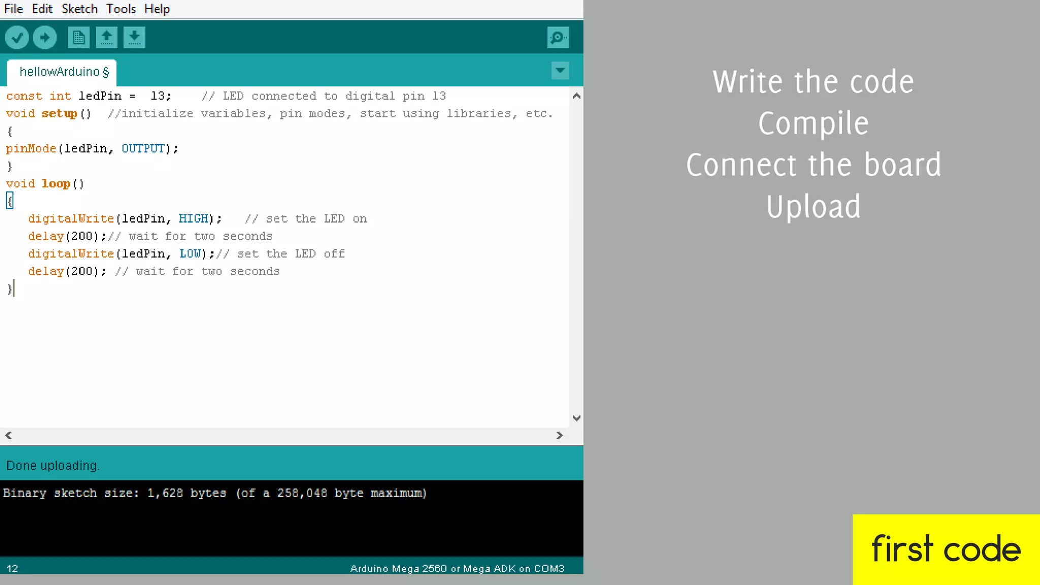 first code
Write the code
Compile
Connect the
board
Upload