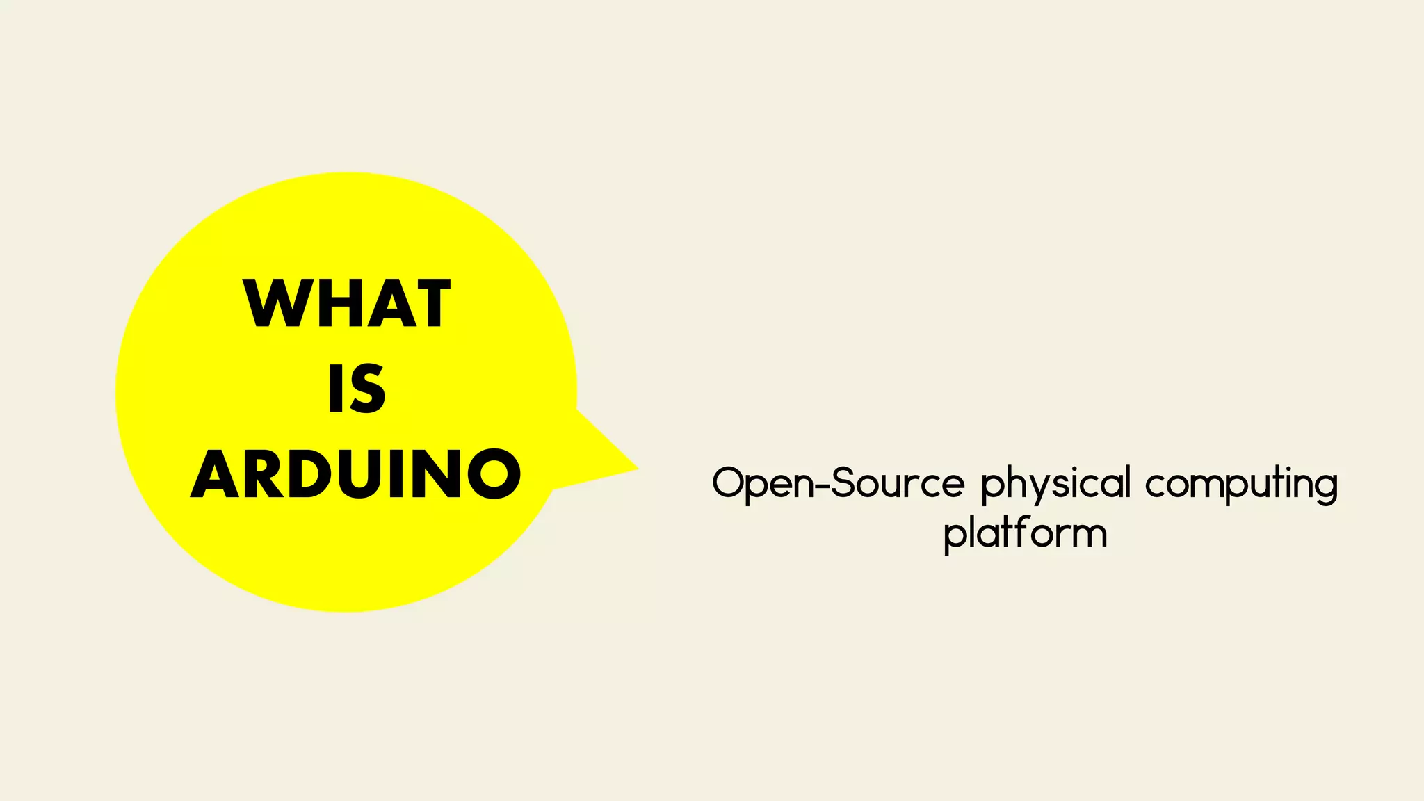 WHAT
IS
ARDUINO Open-Source physical computing
platform