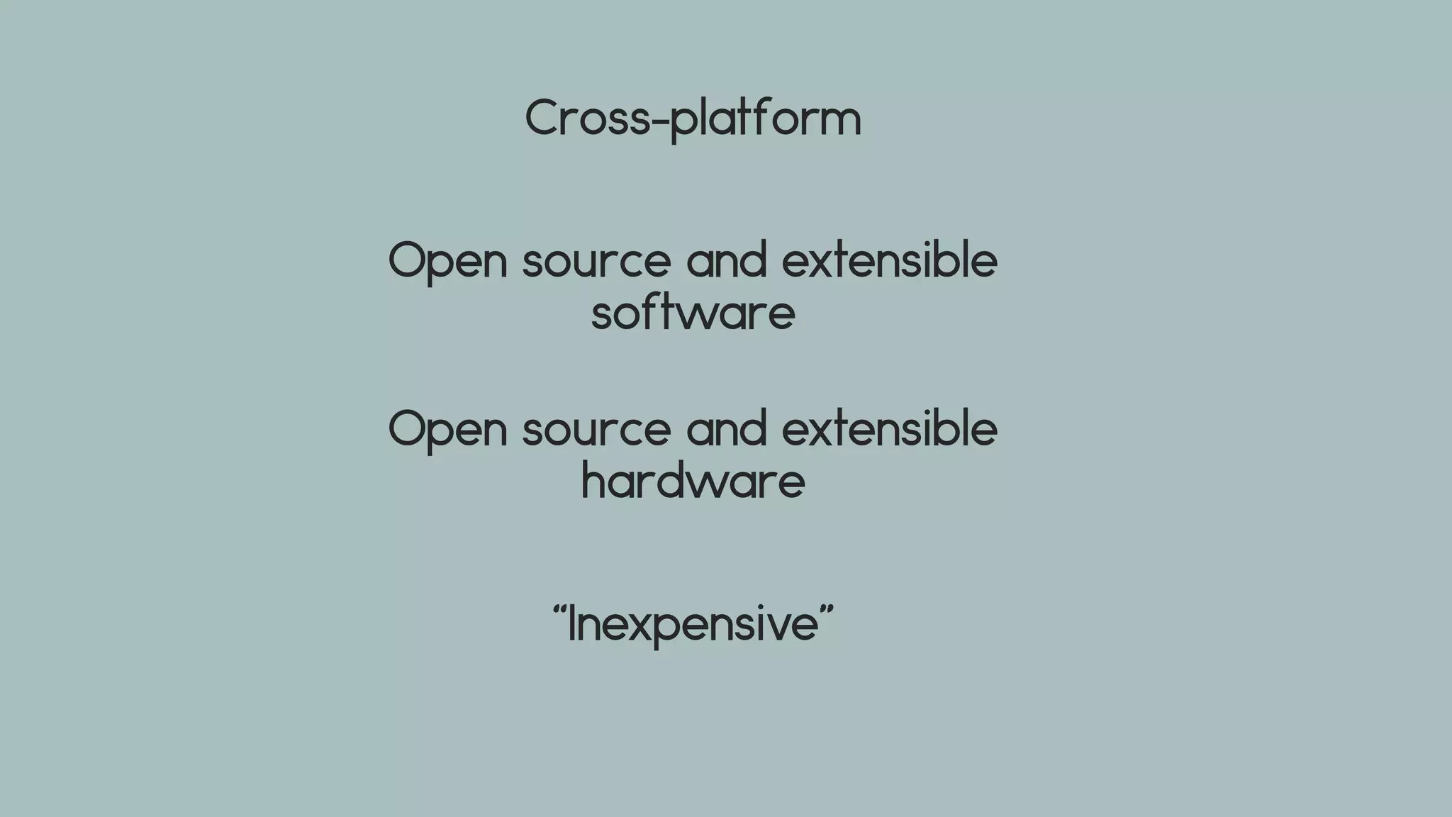 Cross-platform
Open source and extensible
software
Open source and extensible
hardware
“Inexpensive”
