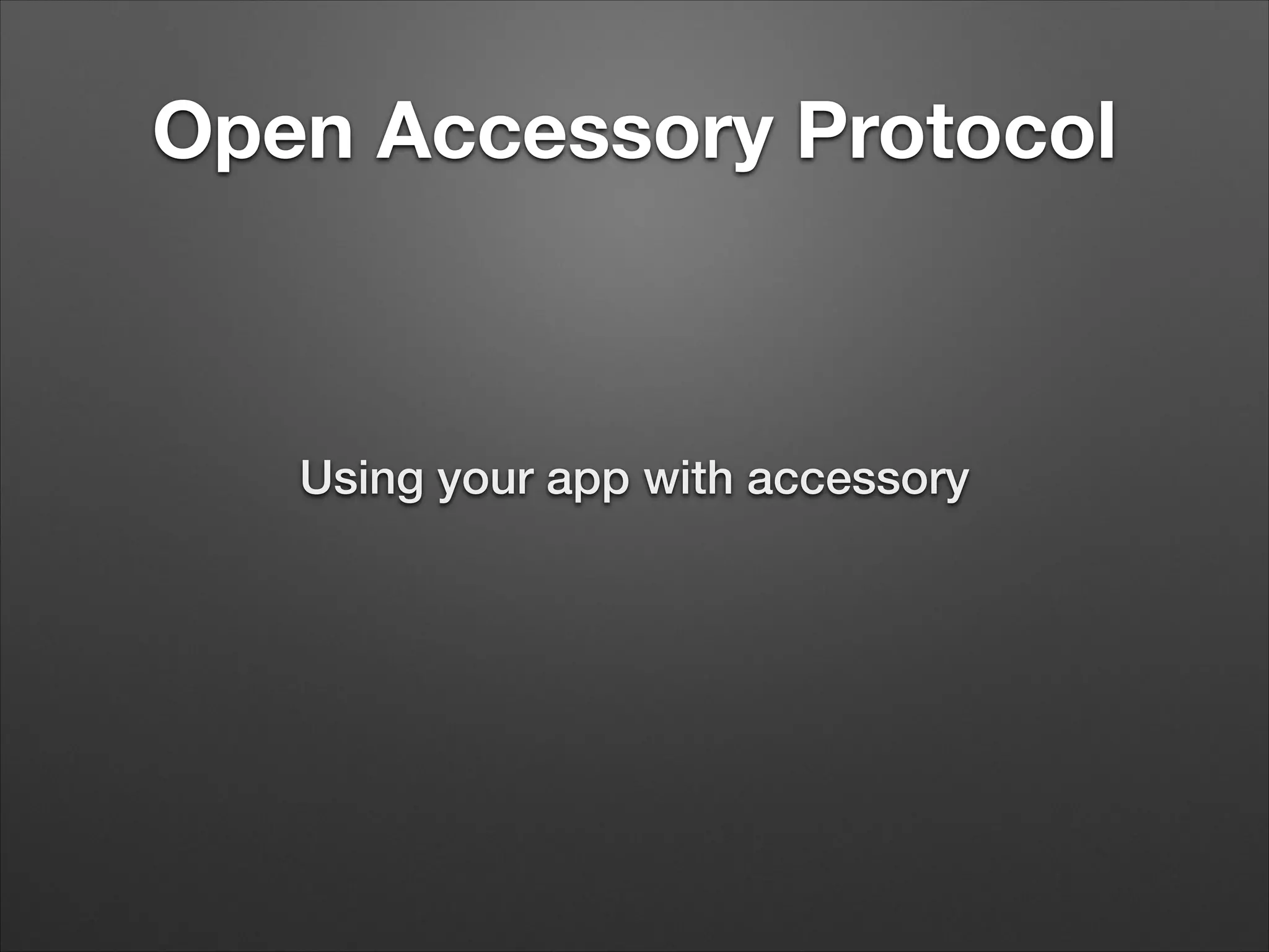Open Accessory Protocol

Using your app with accessory

 