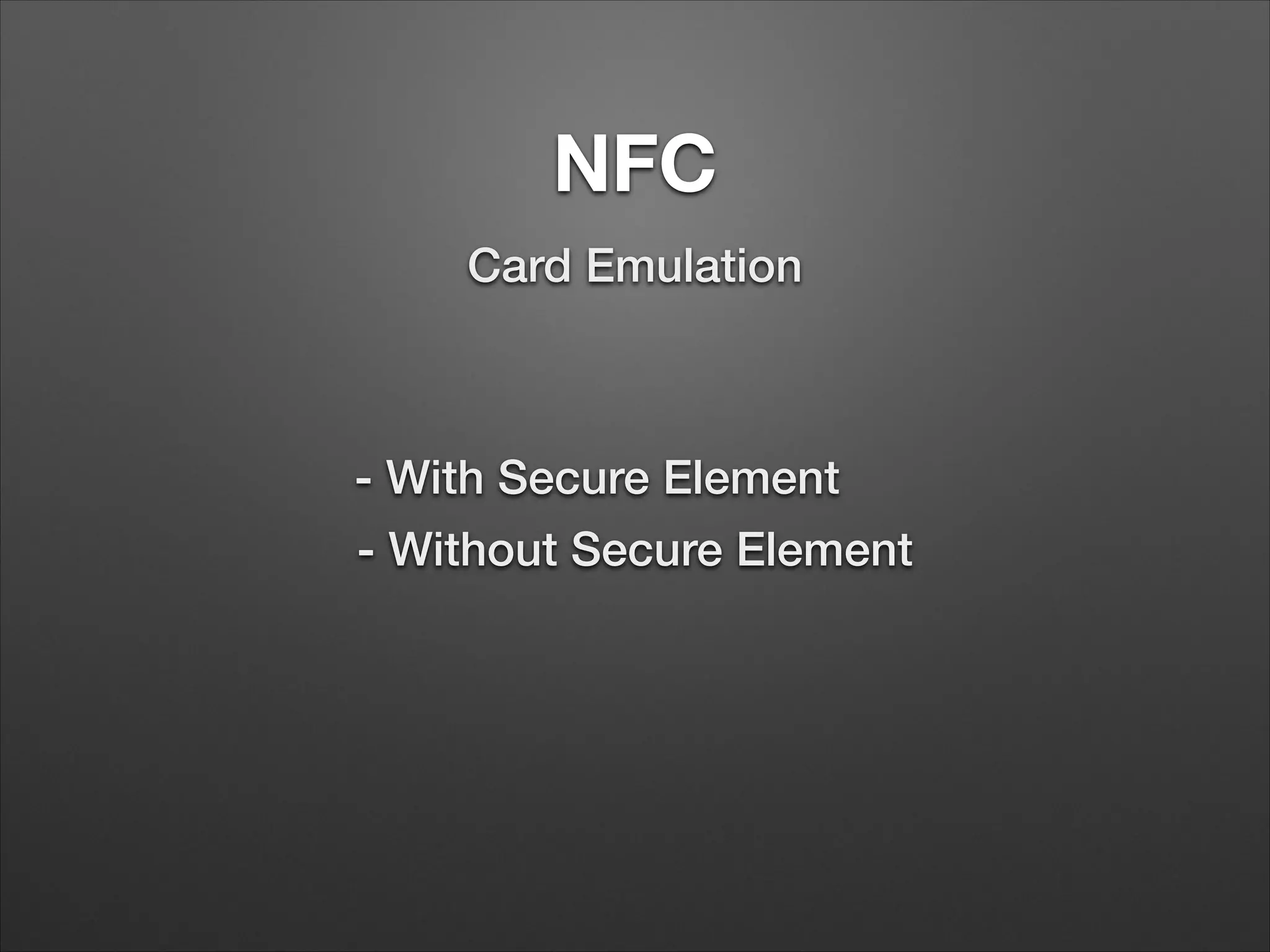 NFC
Card Emulation

- With Secure Element
- Without Secure Element

 