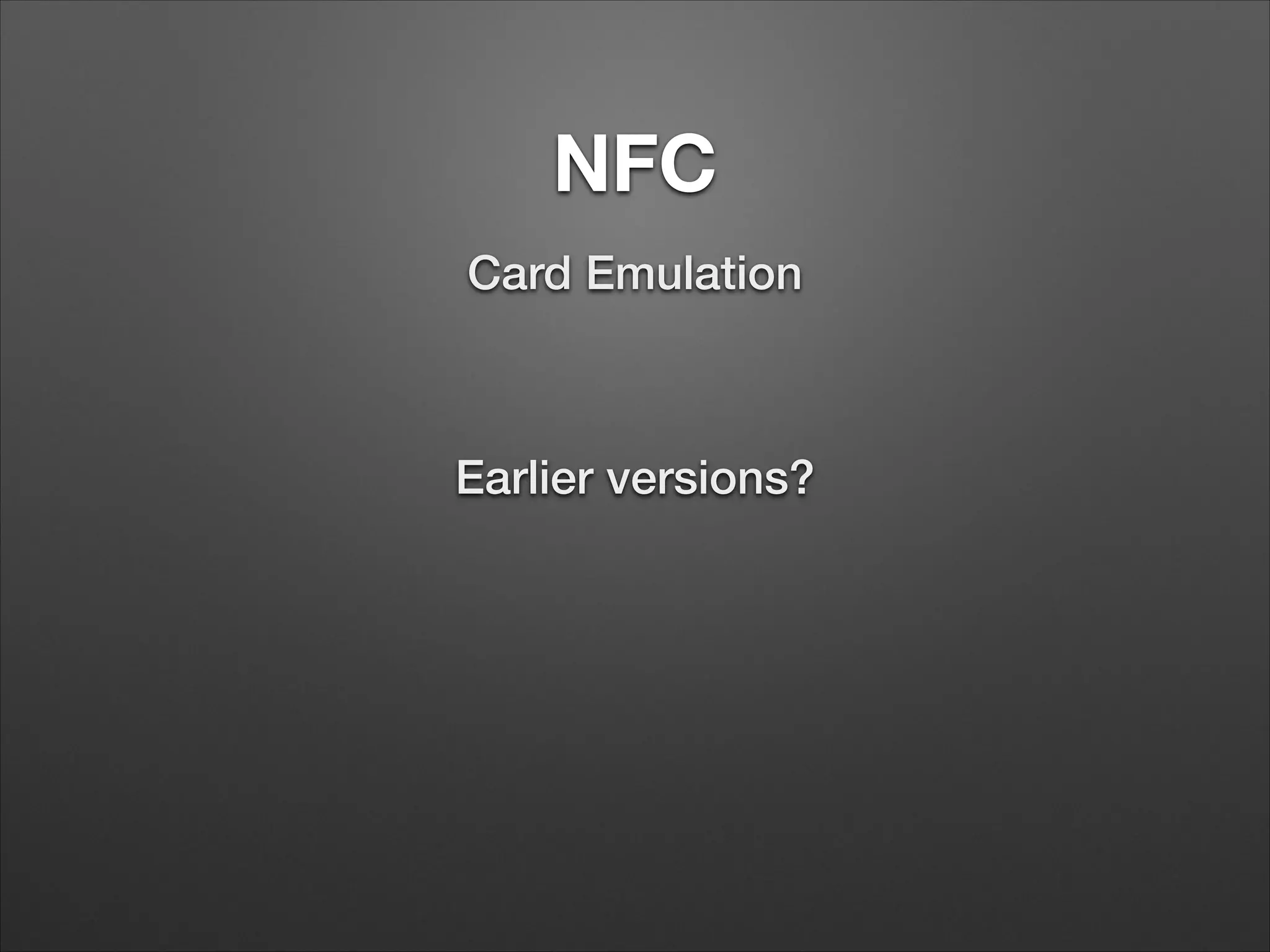 NFC
Card Emulation

Earlier versions?

 