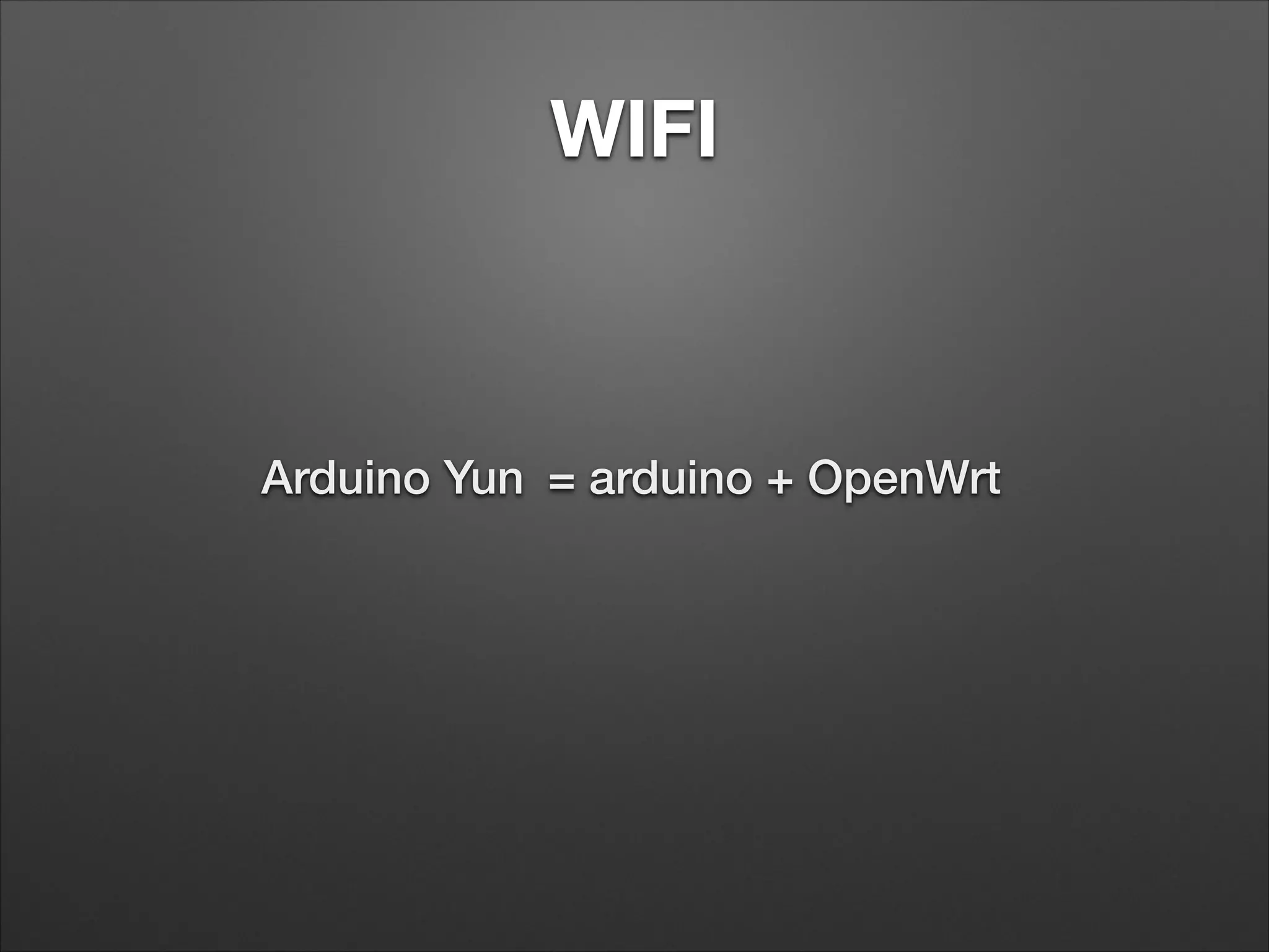 WIFI

Arduino Yun = arduino + OpenWrt

 