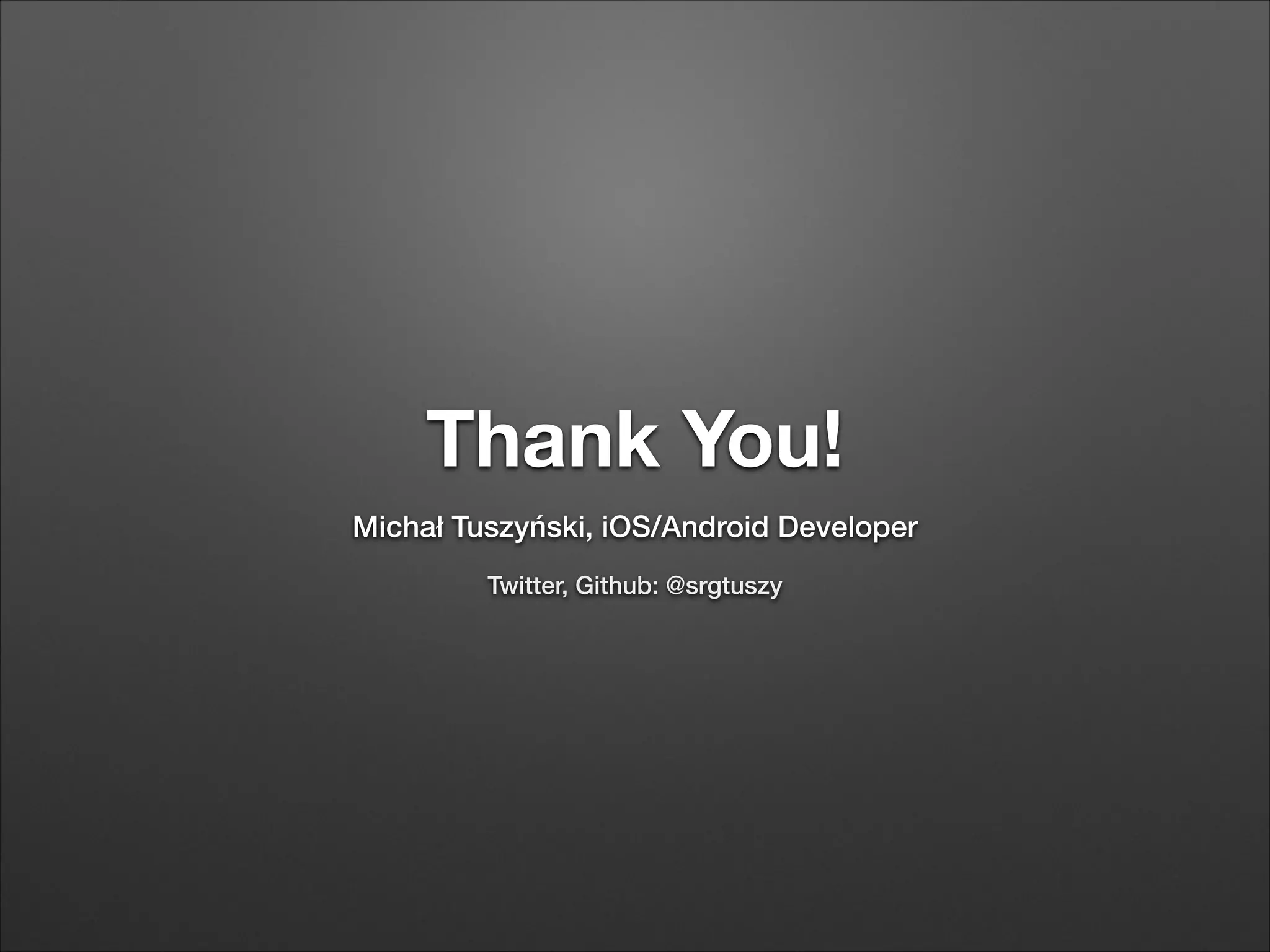 Thank You!
Michał Tuszyński, iOS/Android Developer
Twitter, Github: @srgtuszy

 