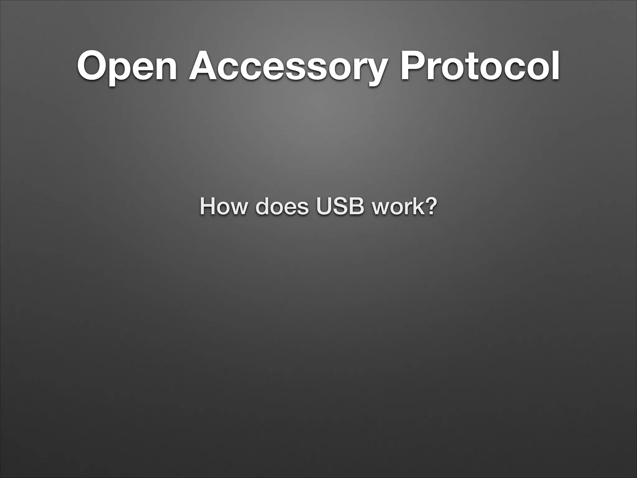 Open Accessory Protocol

How does USB work?

 
