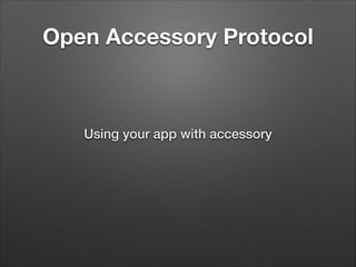 Open Accessory Protocol

Using your app with accessory

 
