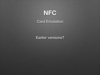 NFC
Card Emulation

Earlier versions?

 