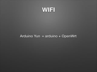 WIFI

Arduino Yun = arduino + OpenWrt

 