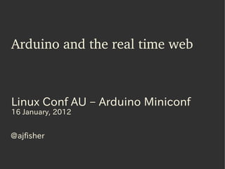 Arduino and the real time web



Linux Conf AU – Arduino Miniconf
16 January, 2012


@ajfisher
 