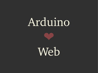 Arduino
  ❤
 Web
 