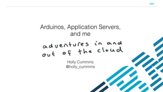 Arduinos, Application Servers,
and me
Holly Cummins
@holly_cummins
 