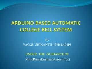 By
VAGGU SRIKANTH-13H61A04P8
UNDER THE GUIDANCE OF
Mr.P.Ramakrishna(Assoc.Prof)
 