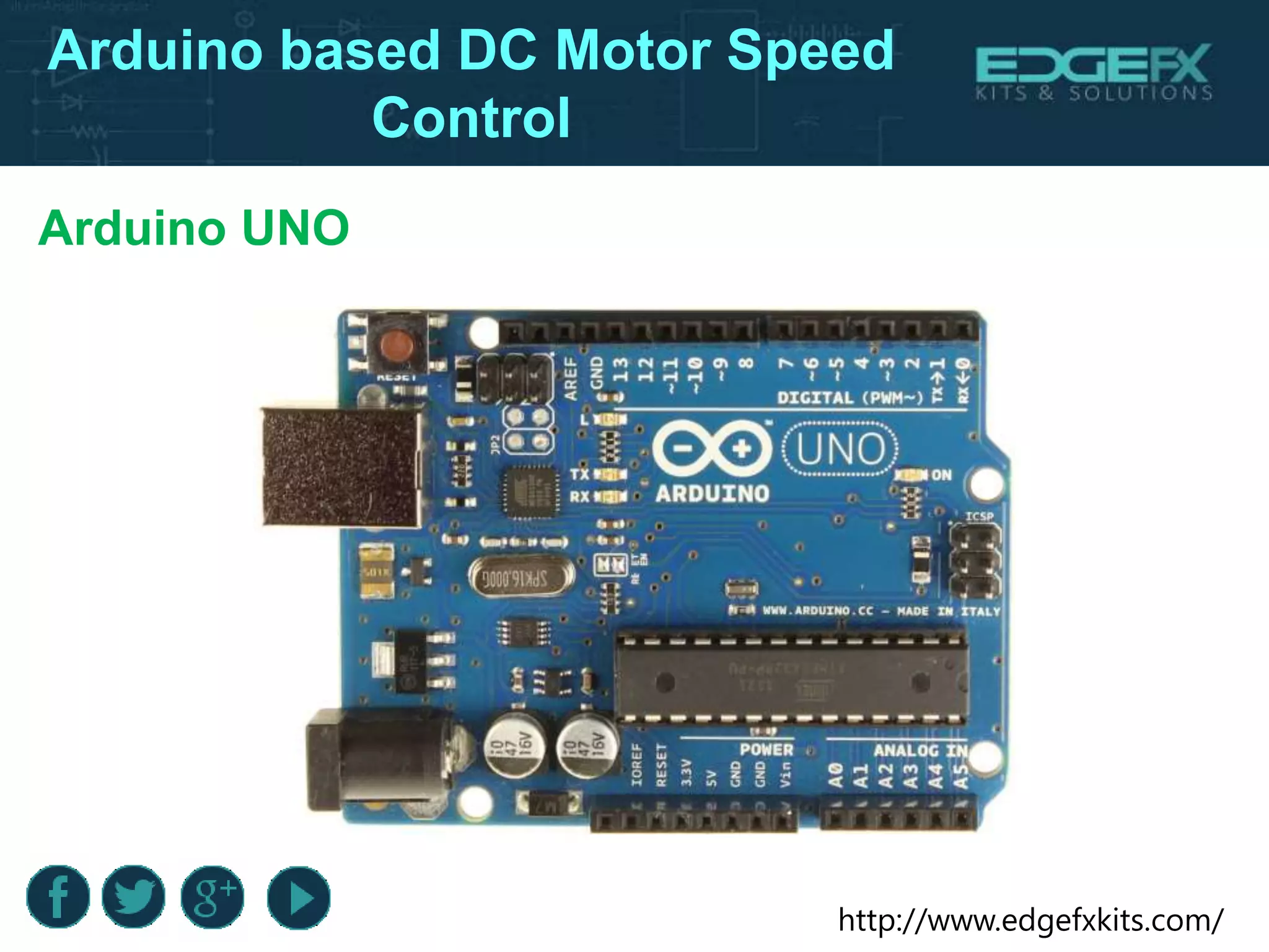 http://www.edgefxkits.com/
Arduino based DC Motor Speed
Control
Arduino UNO
 