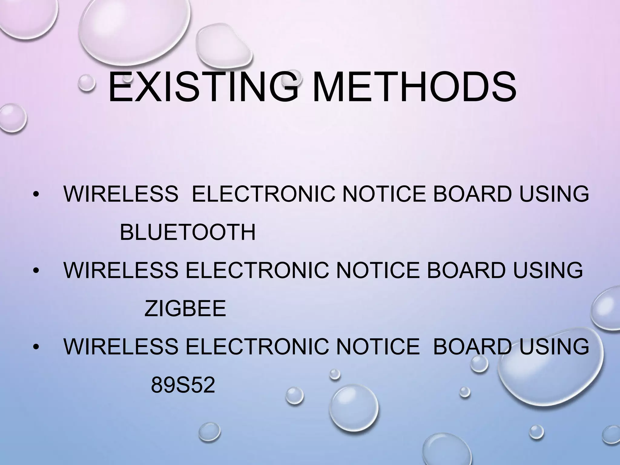 EXISTING METHODS
• WIRELESS ELECTRONIC NOTICE BOARD USING
BLUETOOTH
• WIRELESS ELECTRONIC NOTICE BOARD USING
ZIGBEE
• WIRELESS ELECTRONIC NOTICE BOARD USING
89S52
 