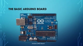 THE BASIC ARDUINO BOARD
Arduino UNO Board
 