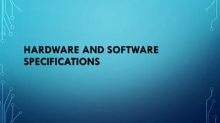 HARDWARE AND SOFTWARE
SPECIFICATIONS
 