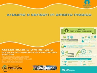 Streaming LIVE
Massimiliano D’Ambrosio
google.com/+MassimilianoDAmbrosio
@iv3unm
plus.hacklabudine.it
(Community BBB Italia)
plus.gdgudine.it
Arduino e sensori in ambito medico
 