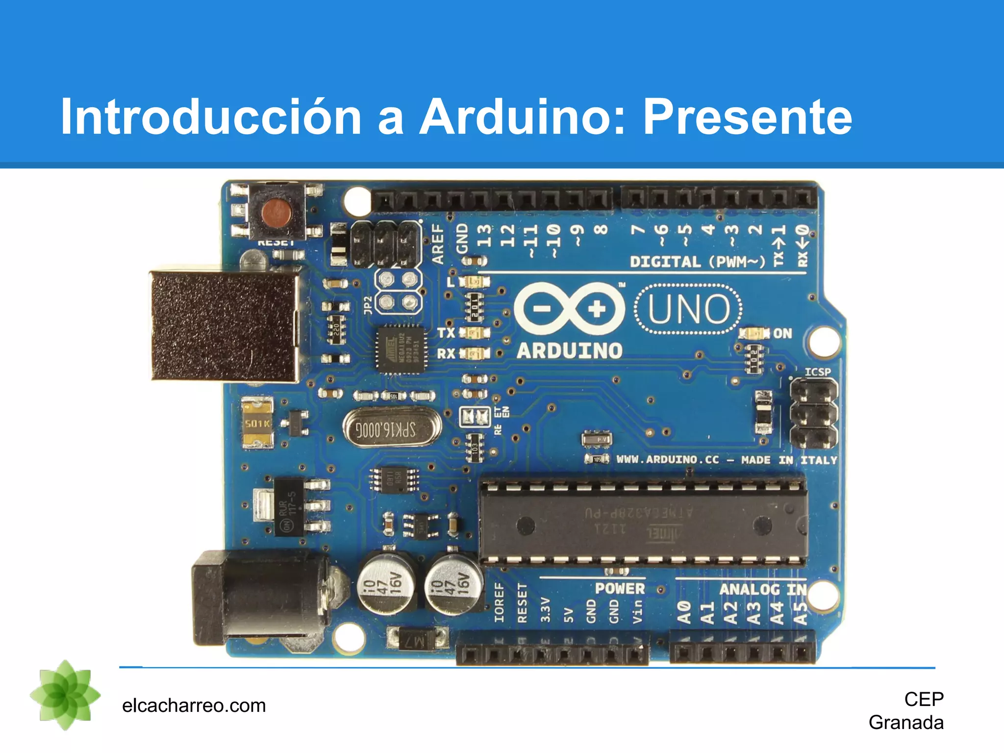 Introducción a Arduino: Presente
elcacharreo.com CEP
Granada
 