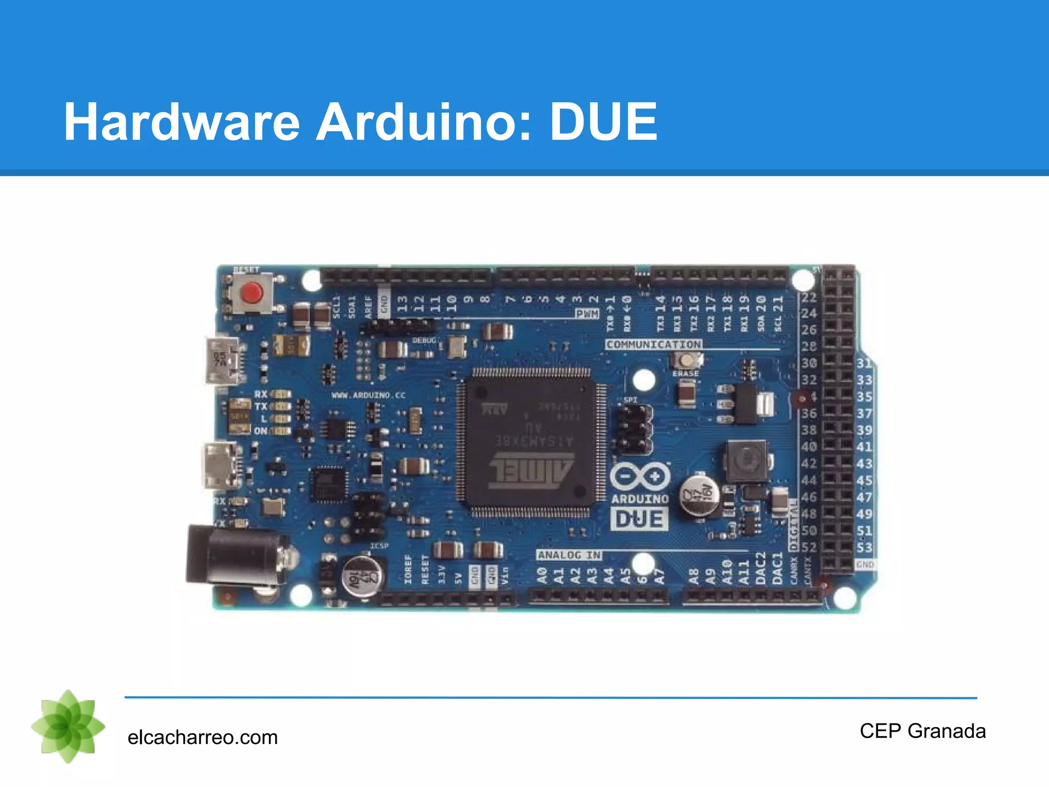 Hardware Arduino: DUE
elcacharreo.com CEP Granada
 