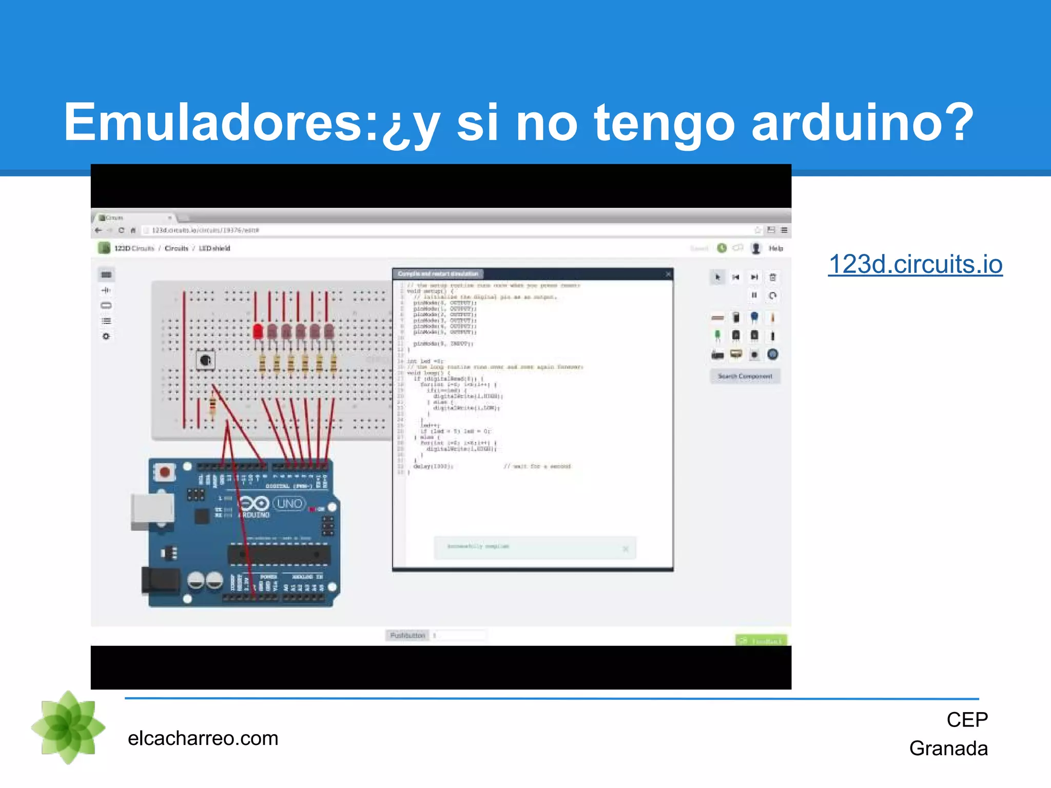 Emuladores:¿y si no tengo arduino?
elcacharreo.com
CEP
Granada
123d.circuits.io
 