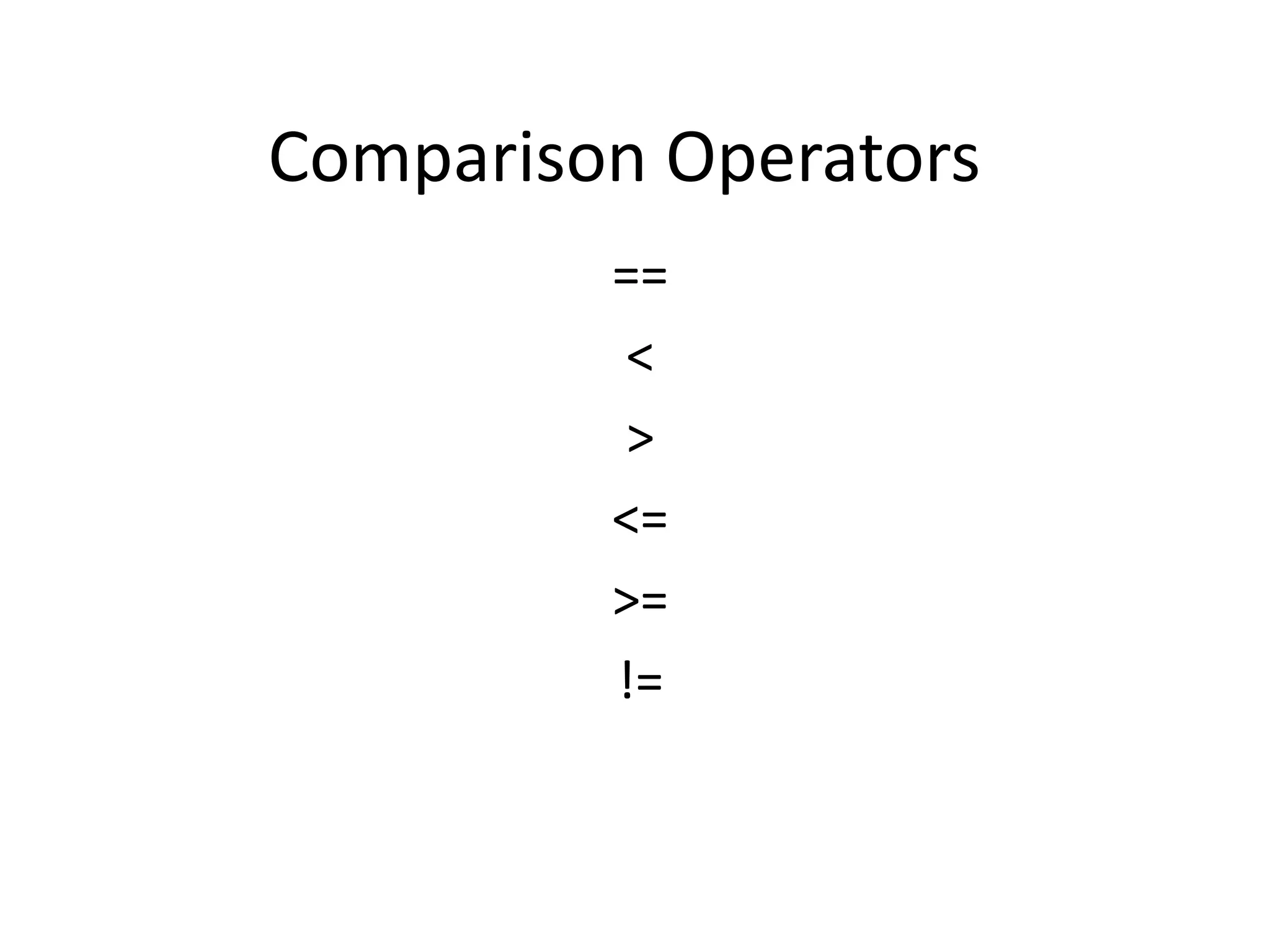 Comparison Operators == < > <= >= != 
