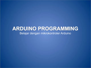 ARDUINO PROGRAMMING
Belajar dengan mikrokontroler Arduino
 