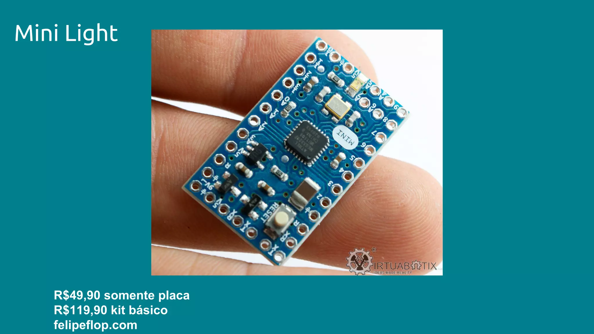 Mini Light
R$49,90 somente placa
R$119,90 kit básico
felipeflop.com
 