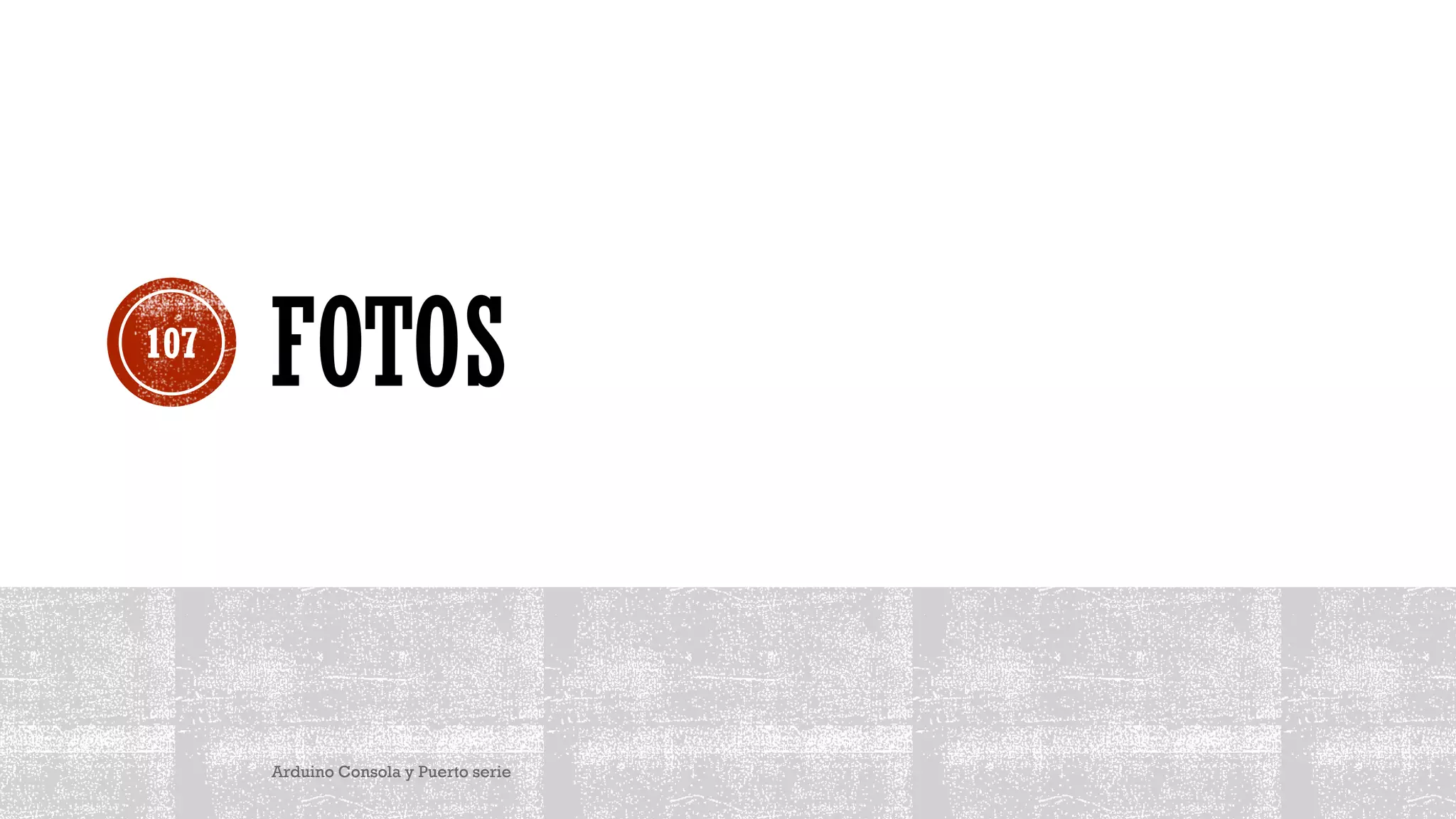 FOTOS
Arduino Consola y Puerto serie
107
 