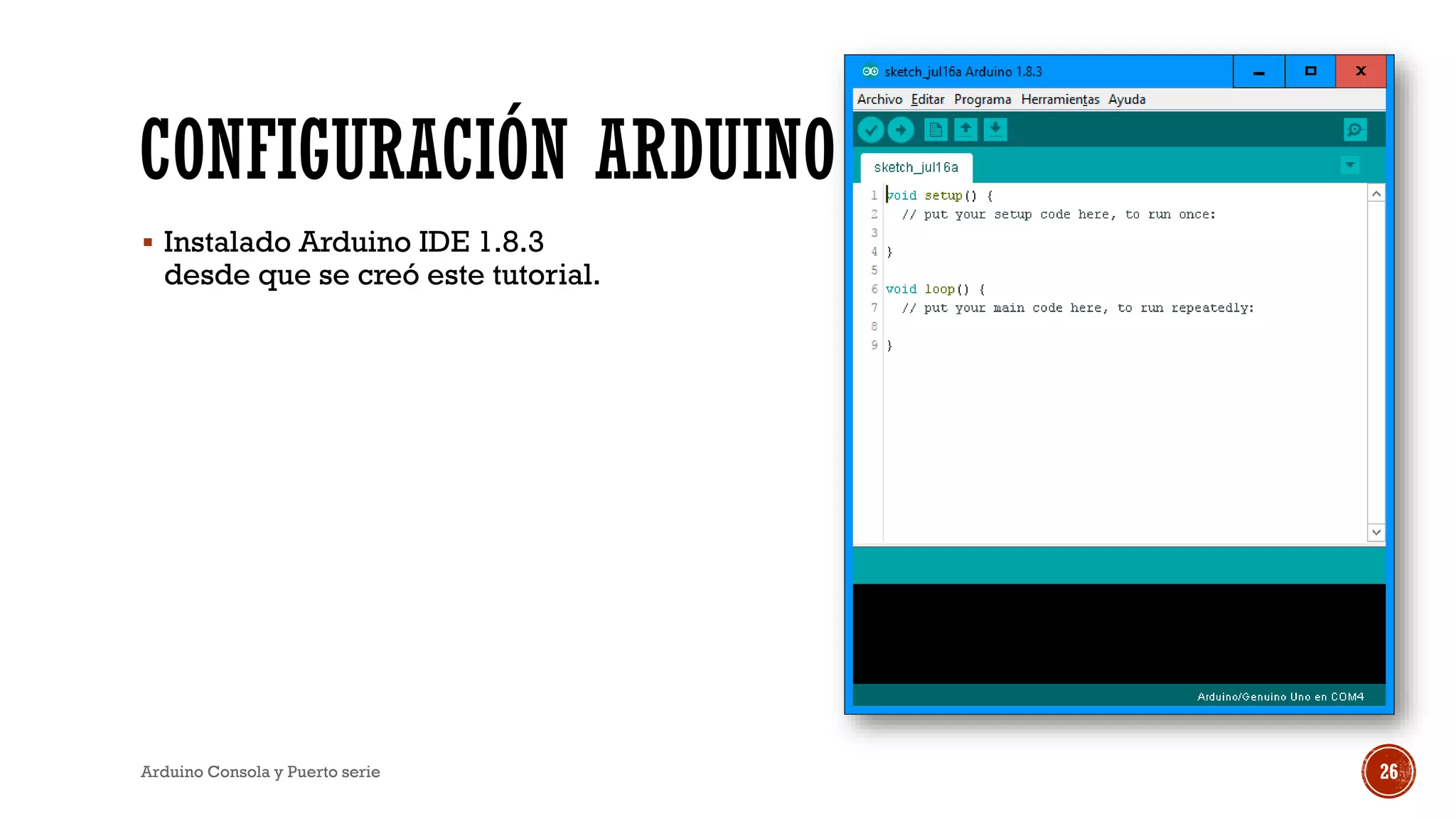CONFIGURACIÓN ARDUINO
▪ Instalado Arduino IDE 1.8.3
desde que se creó este tutorial.
Arduino Consola y Puerto serie 26
 