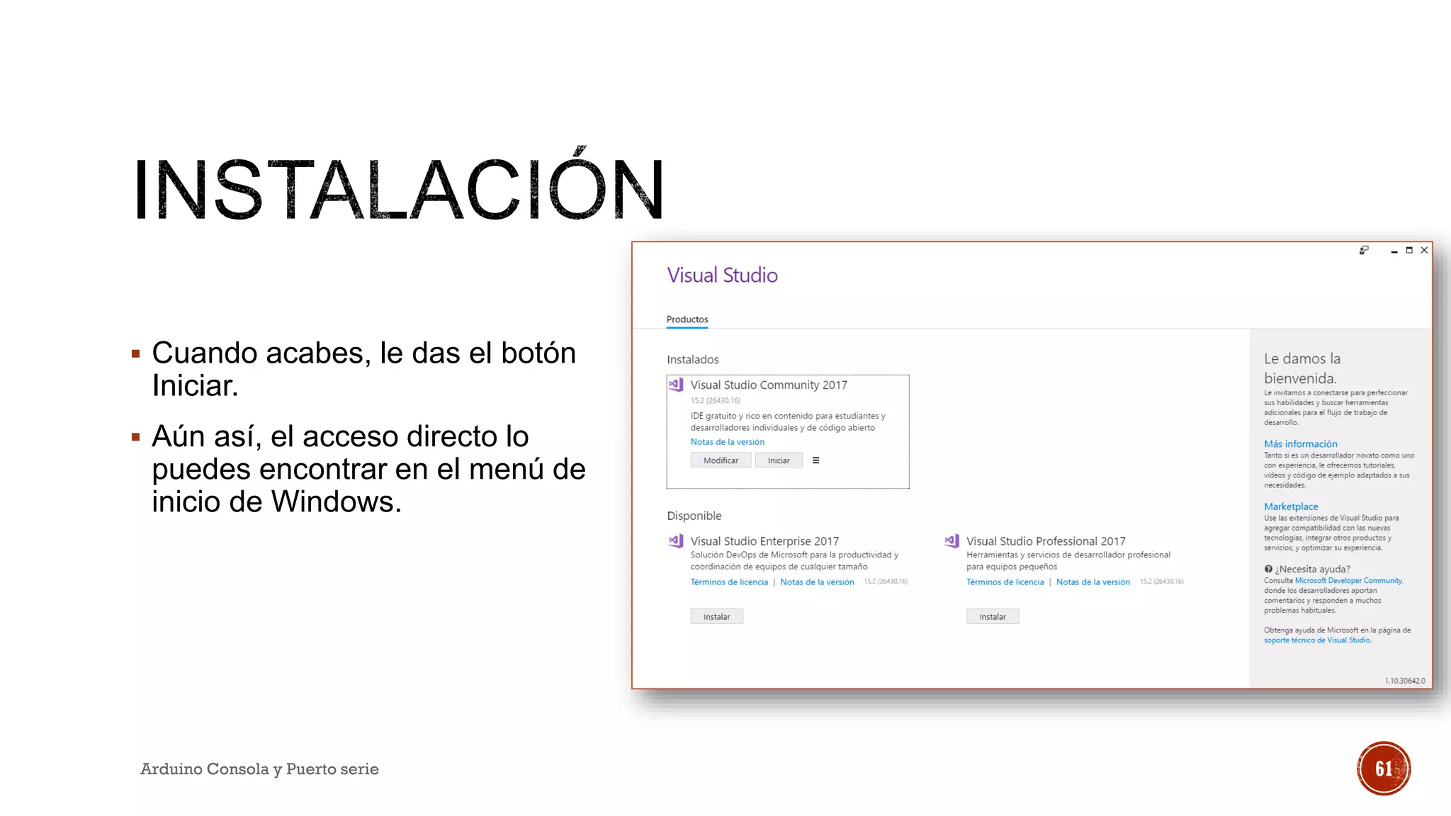 ▪ Cuando acabes, le das el botón
Iniciar.
▪ Aún así, el acceso directo lo
puedes encontrar en el menú de
inicio de Windows.
Arduino Consola y Puerto serie 61
 