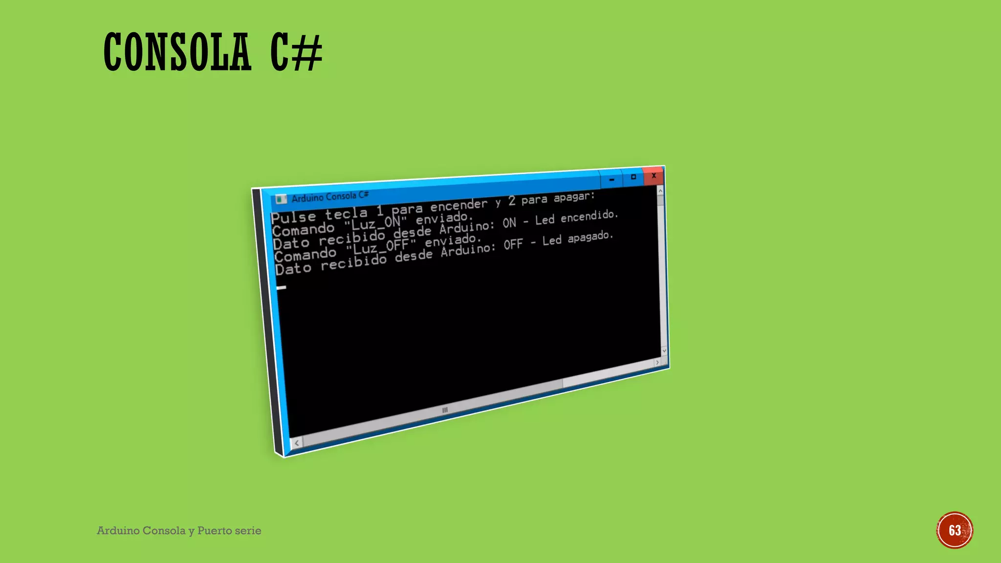 CONSOLA C#
Arduino Consola y Puerto serie 63
 