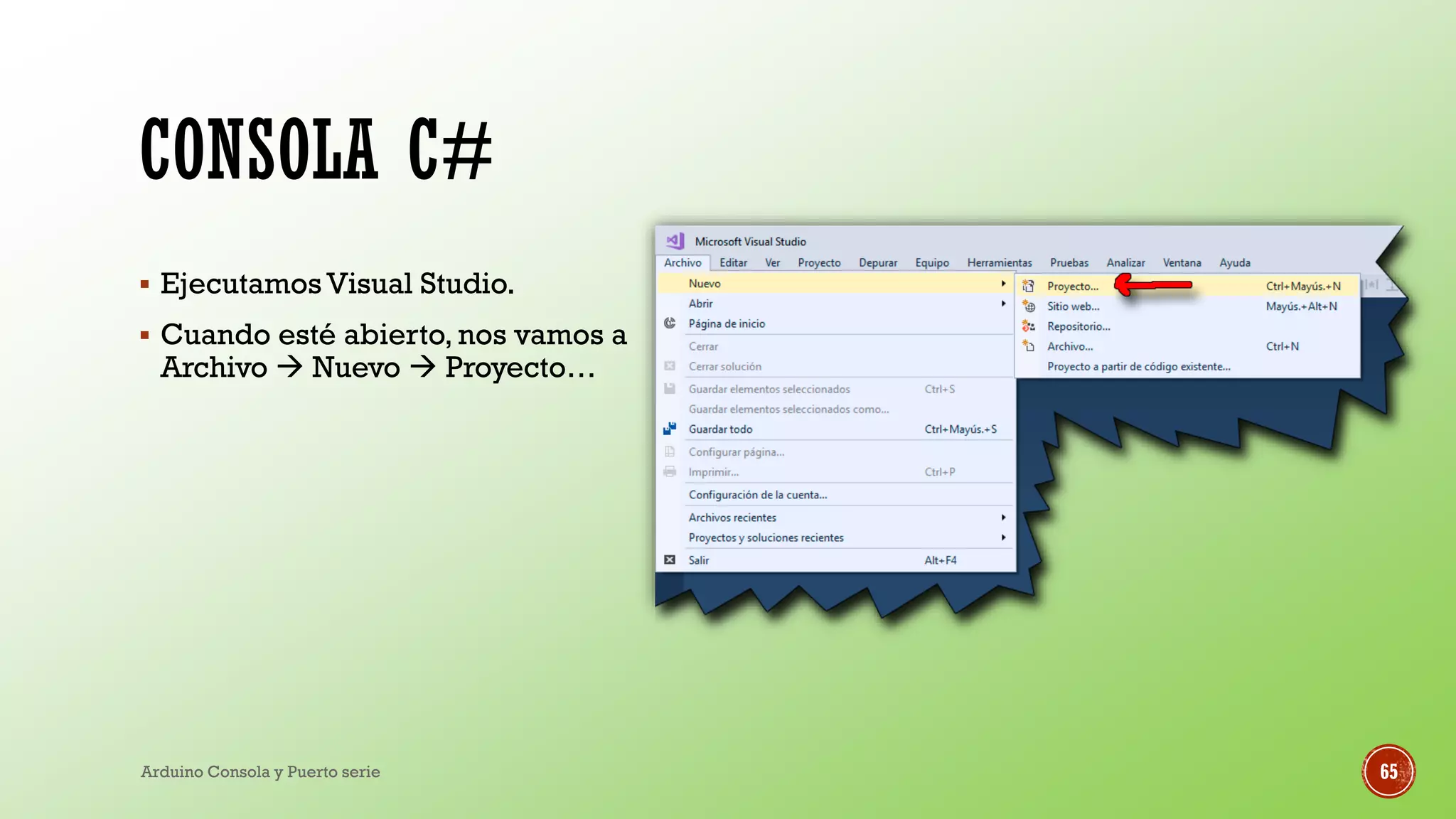 CONSOLA C#
▪ Ejecutamos Visual Studio.
▪ Cuando esté abierto, nos vamos a
Archivo  Nuevo  Proyecto…
Arduino Consola y Puerto serie 65
 