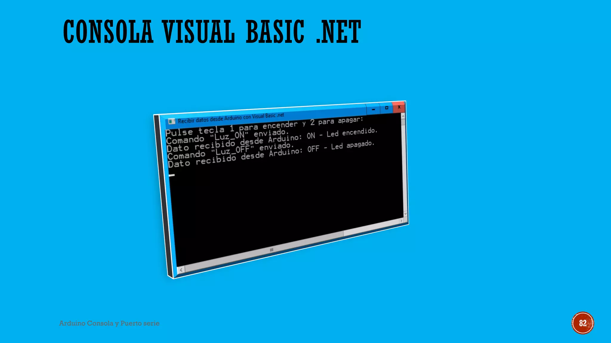 CONSOLA VISUAL BASIC .NET
Arduino Consola y Puerto serie 82
 